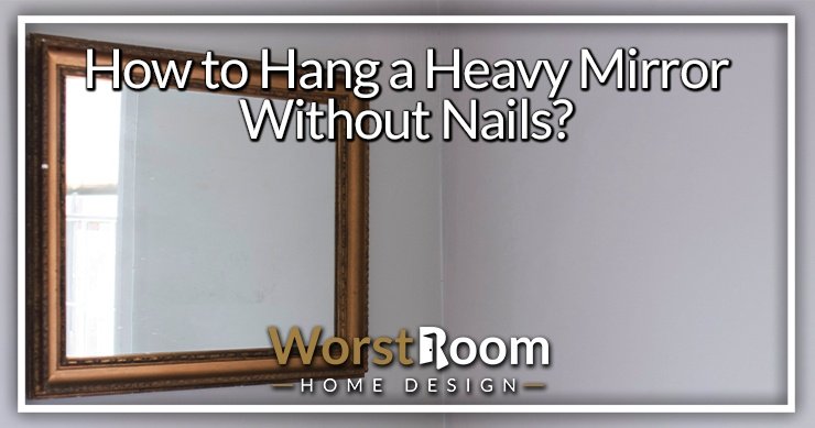 How to Hang a Heavy Mirror Without Nails: Safe, Secure Methods That Work
