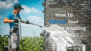 How to Start a Pressure Washing Business: A Step-by-Step Guide